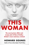 This Woman: The secret prison affair and escape plot of Myra Hindley, Britain’s most notorious criminal - Howard Sounes - 9781841885117