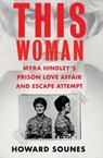 This Woman: Myra Hindley’s Prison Love Affair and Escape Attempt - Howard Sounes - 9781841885124