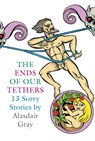 The Ends Of Our Tethers: Thirteen Sorry Stories - Alasdair Gray - 9781841955339