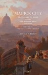 Magick City: Travellers to Rome from the Middle Ages to 1900, Volume III - Ronald Ridley - 9781843681403