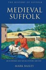 Medieval Suffolk: An Economic and Social History, 1200-1500 - Mark Bailey - 9781843835295