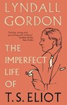 The Imperfect Life of T. S. Eliot - Lyndall Gordon - 9781844088942