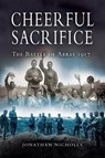 Cheerful Sacrifice: The Battle of Arras 1917 - Jonathan Nicholls - 9781844153268