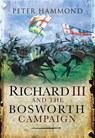 Richard III and the Bosworth Campaign - Peter Hammond - 9781844687589