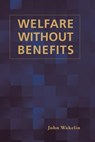 Welfare Without Benefits - John Wakelin - 9781845496777