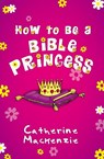 How to Be a Bible Princess - Catherine MacKenzie - 9781845508258