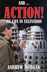 And ... Action: My Life In Television - Andrew Morgan - 9781845832230