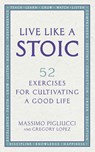 Live Like A Stoic - Massimo Pigliucci ; Gregory Lopez - 9781846045967