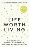 Life Worth Living - Miroslav Volf ; Matthew Croasmun ; Ryan McAnnally-Linz - 9781846047213