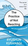 The Practice of Not Reacting - Ryushun Kusanagi - 9781846048692