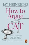 How to Argue with a Cat - Jay Heinrichs - 9781846149573