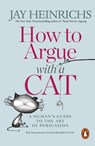 How to Argue with a Cat - Jay Heinrichs - 9781846149580