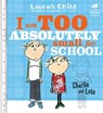 Charlie and Lola: I Am Too Absolutely Small For School - Lauren Child - 9781846168857