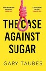 The Case Against Sugar - Gary Taubes - 9781846276392