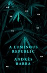 A Luminous Republic - BARBA,  Andres - 9781846276934