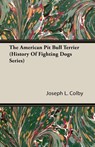 The American Pit Bull Terrier (History Of Fighting Dogs Series) - Joseph L. Colby - 9781846642562