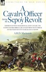 A Cavalry Officer During the Sepoy Revolt - Experiences with the 3rd Bengal Light Cavalry, the Guides and Sikh Irregular Cavalry from the Outbreak O - A R D MacKenzie - 9781846770241