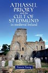 Athassel Priory and the Cult of St Edmund in Medieval Ireland - Francis Young - 9781846828461