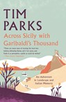 Across Sicily with Garibaldi's Thousand - Tim Parks - 9781846884757