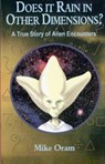 Does It Rain in Other Dimensions? – A True Story of Alien Encounters - Mike Oram - 9781846940545