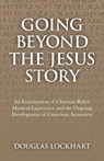 Going Beyond the Jesus Story: An Examination of Christian Belief, Mystical Experience and the Ongoing Development of Conscious Awareness - Douglas Lockhart - 9781846944659