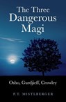 Three Dangerous Magi: Osho Gurdjieff Cr - P. T. Mistlberger - 9781846946936