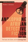 Anglophone African Detective Fiction 1940-2020 - Professor Matthew J. Christensen - 9781847013958