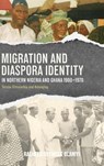 Migration and Diaspora Identity in Northern Nigeria and Ghana, 1900–1970 - Professor Rasheed Oyewole Olaniyi - 9781847014283
