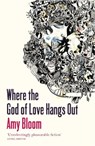 Where The God Of Love Hangs Out - Amy Bloom - 9781847081698