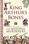 King Arthur's Bones - The Medieval Murderers - 9781847377586