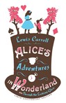 Alice’s Adventures in Wonderland, Through the Looking Glass and Alice’s Adventures Under Ground - Lewis Carroll - 9781847494078