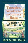 Through the Windows of an Ordinary House: A History of England - Ian Mortimer - 9781847928160