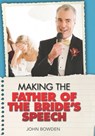 Making the Father of the Bride's Speech - John Bowden - 9781848030763
