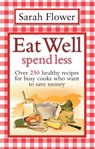 Eat Well Spend Less - Sarah Flower - 9781848034235
