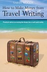How to Make Money From Travel Writing - Sarah Woods - 9781848034624