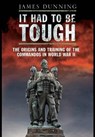 It Had to be Tough: The Origins and Training of the Commandos in World War II - James Dunning - 9781848326385