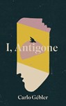 I, Antigone - Carlo Gebler - 9781848408142