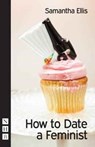How to Date a Feminist - Samantha Ellis - 9781848426177