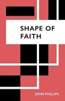 Shape of Faith - PHILLIPS,  John - 9781848615328