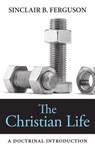 The Christian Life: A Doctrinal Introduction - Sinclair B. Ferguson - 9781848712591