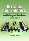Britain's Toy Soldiers: The History and Handbook 1893-2013 - James Opie - 9781848844445