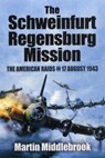 Schweinfurt-Regensburg Mission: The American Raids on 17 August 1943 - Martin Middlebrook - 9781848847606