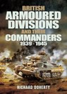 British Armoured Divisions and their Commanders, 1939-1945 - Richard Doherty - 9781848848382