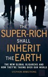 The Super-Rich Shall Inherit the Earth - Stephen Armstrong - 9781849010412