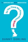 So You Think You Know About Britain? - Professor Danny Dorling - 9781849018081
