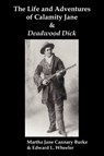 The Life & Adventures of Calamity Jane and Deadwood Dick - Martha Jane Burke ; Edward L. Wheeler - 9781849022767