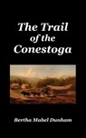 The Trail of the Conestoga - Bertha Mabel Dunham - 9781849024990