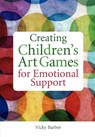 Creating Children's Art Games for Emotional Support - Vicky Barber - 9781849051637