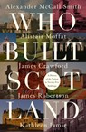 Who Built Scotland - Alexander McCall Smith ; Alistair Moffat ; James Robertson ; Kathleen Jamie - 9781849172240