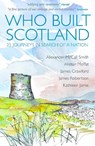 Who Built Scotland - Alexander McCall Smith ; Alistair Moffat ; James Robertson ; Kathleen Jamie - 9781849172721